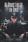 All Roads Lead to the River - Nicholas J. Addesso - 9798309490189