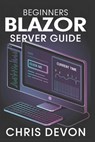 Beginners Blazor Server Guide - Chris Devon - 9798309514779