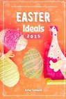 Easter Ideals 2025: The Ideal Guide to Observing Holy Week, Easter Sunday, and Beyond - Asher Caldwell - 9798309558094