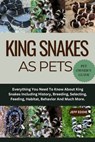 King Snakes as Pets: Everything You Need To Know About King Snakes Including History, Breeding, Selecting, Feeding, Habitat, Behavior And Much More. - Jeff Eddie - 9798309572397
