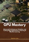 GPU Mastery: Advanced Architectures, Evolution, and Cutting-Edge Applications in Gaming & Machine Learning - Maxime Lane - 9798309586424