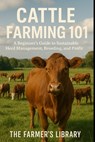 Cattle Farming 101: A Beginner's Guide to Raising Healthy Herds - Farmer's Library - 9798309673742