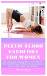 Pelvic Floor Exercises for Women: Preventing And Managing Pelvic Floor Disorders With Daily Routines To Reduce Weakness, Improve Posture, And Enhance - Eva S. Joan - 9798309674930
