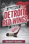 The Complete Detroit Red Wings Trivia Book: 500+ Questions, Fun Facts, and Stories for Every Hockey Fan - Gerald H. Rowden - 9798309735426