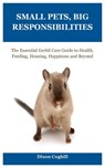 Small Pets, Big Responsibilities: The Essential Gerbil Care Guide to Health, Feeding, Housing, Happiness and Beyond - Dixon Coghill - 9798309869312