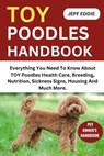 Toy Poodles Handbook: Everything You Need To Know About TOY Poodles Health Care, Breeding, Nutrition, Sickness Signs, Housing And Much More. - Jeff Eddie - 9798309903825