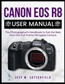 Canon EOS R8 User Manual: The Photographer's Handbook to Get the Best from the Full-Frame Mirrorless Camera - Jeff M. Satterfield - 9798309916207