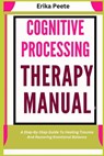 Cognitive Processing Therapy Manual: A Step-By-Step Guide To Healing Trauma And Restoring Emotional Balance - Erika Peete - 9798309947805