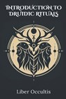 Introduction to Druidic Rituals: A Comprehensive Textbook Covering 33 Druidic Rituals - Liber Occultis - 9798309961153