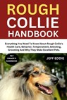 Rough Collie Handbook: Everything You Need To Know About Rough Collie's Health Care, Behavior, Temperament, Selecting, Grooming And Why They Make Exce - Jeff Eddie - 9798310002982