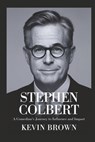 Stephen Colbert: A Comedian's Journey to Influence and Impact - Kevin Brown - 9798310081147