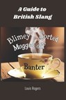 A Guide to British Slang - Louis Rogers - 9798310092754