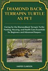 Diamondback Terrapin Turtle as Pet: Caring for the Diamondback Terrapin Turtle: Feeding, Housing, and Health Care Essentials for Beginners and Advance - Harper Clawson - 9798310255616