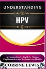 Understanding Hpv: A Comprehensive Guide to Human Papillomavirus and Its Impact on Health - Corrine Lewis - 9798310447011