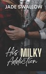 His Milky Addiction: A dark high school taboo romance with pregnancy and milking - Jade Swallow - 9798310539679