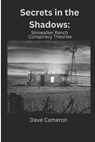 Secrets in the Shadows: Skinwalker Ranch Conspiracy Theories - Dave Cameron - 9798310554672