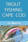 Trout Fishing Cape Cod - J. J. Murray - 9798310662971