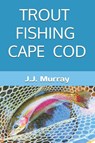 Trout Fishing Cape Cod - J. J. Murray - 9798310662971
