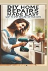 The Ultimate DIY Home Repair Guide: 10 Easy Steps to Fix 50 Common Household Issues: Essential Home Improvement Projects & Easy Home Fixes for Beginne - Andrew Nichols - 9798310783669