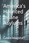 America's Haunted Insane Asylums - Gavin Wagstaff - 9798310842366