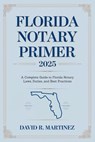 Florida Notary Primer 2025: A Complete Guide to Florida Notary Laws, Duties, and Best Practices - David R Martinez - 9798310994775