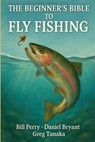 The Beginner's Bible to Fly Fishing: The Fly Fishing Guide - Daniel Bryant - 9798311053570
