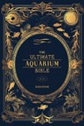 The Ultimate Aquarium Bible: Unlock the Secrets of Thriving Aquariums in Record Times - Ross Stone - 9798311065979