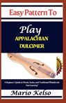 Easy Pattern To Play Appalachian dulcimer: A Beginner's Guide to Chords, Scales, and Traditional Melodies for Fast Learning" - Mario Kelso - 9798311113397