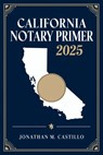 California Notary Primer 2025: A Complete Guide to California Notary Laws, Duties, and Best Practices - Jonathan M Castillo - 9798311226530