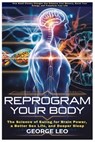 Reprogram Your Body: The Science of Eating for Brain Power, a Better Sex Life, and Deeper Sleep: How Small Dietary Changes Can Enhance Your Memory, Bo - George Leo - 9798311286541