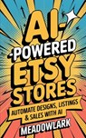 AI-Powered Etsy Stores: Automate Designs, Listings & Sales with AI - Meadowlark - 9798311332071