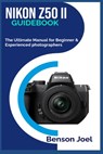 NIKON Z50 II Guidebook: The Ultimate Manual for Beginner & Experienced photographers - Benson Joel - 9798311343343