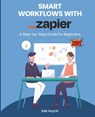 Smart Workflows with Zapier: A Step-by-Step Guide for Beginners - Kiet Huynh - 9798311353441
