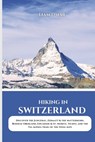 Hiking in Switzerland 2025: Discover the Jungfrau, Zermatt & the Matterhorn, Bernese Oberland, Engadine & St. Moritz, Ticino, and the Via Alpina Trail - Liam Omar - 9798311366298