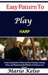 Easy Pattern To Play harp: A Step-by-Step Guide to Mastering Harp Techniques, Reading Music, and Playing Beautiful Melodies for Beginners and Beyond" - Mario Kelso - 9798311518253