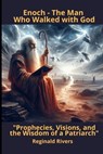 Enoch - The Man Who Walked with God: Prophecies, Visions, and the Wisdom of a Pa-triarch - Reginald Rivers - 9798311546850