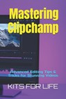 Mastering Clipchamp: Advanced Editing Tips & Tricks for Stunning Videos - Kits for Life - 9798311596107