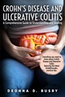 Crohn's Disease and Ulcerative Colitis A Comprehensive Guide to Understanding and Healing: Empowering Tools for Living Well with IBD - Your Roadmap to - Deonna D. Busby - 9798311700986