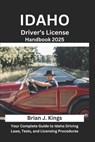 Idaho Driver's License Handbook 2025: Your Complete Guide to Idaho Driving Laws, Tests, and Licensing Procedures - Brian J. Kings - 9798311710862