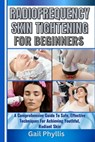 Radiofrequency Skin Tightening for Beginners: A Comprehensive Guide To Safe, Effective Techniques For Achieving Youthful, Radiant Skin - Gail Phyllis - 9798312014051