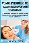 Complete Guide to Radiofrequency Skin Tightening: A Professional Handbook for Effective RF Skin Treatments: Non-Surgical Skin Tightening Made Simple a - Carmen Louis - 9798312137040
