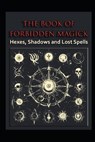 The Book of Forbidden Magick: Hexes, Shadows and Lost Spells - Llh Media - 9798312137811