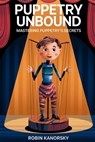 Puppetry Unbound: Mastering Puppetry's Secrets - Robin Kanorsky - 9798312142907