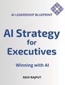 AI Strategy for Executives: Winning with AI - AI Leadership Blueprint - Ravi Rajput - 9798312170290