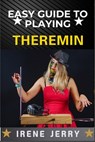Easy Guide to Playing Theremin: Mastering the Art of the Theremin with Step-by-Step Techniques, Practical Exercises, and Expert Tips for Creating Beau - Irene Jerry - 9798312218107
