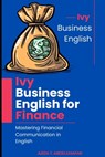 Ivy Business English for Finance - Mastering Financial Communication in English - Aziza Abdelghafar - 9798312437126
