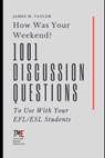 How Was Your Weekend? 1001 Discussion Questions To Use With Your EFL/ESL Students - James M. Taylor - 9798312444315