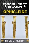 Easy Guide to Playing Ophicleide: A Detailed Instructional Resource Covering Fingering Charts, Breathing Techniques, and Tone Production for Better So - Irene Jerry - 9798312459012