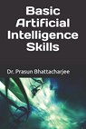 Basic Artificial Intelligence Skills - Prasun Bhattacharjee - 9798312497403