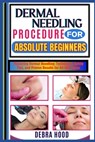 Dermal Needling Procedure: Mastering Dermal Needling: Techniques, Safety Tips, and Proven Results for All Skin Types - Debra Hood - 9798312535990